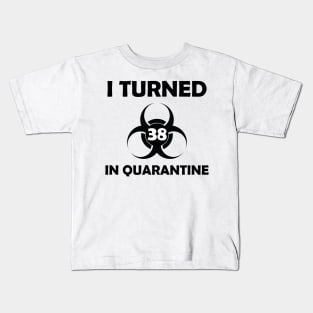 i turned 38 in quarantine Kids T-Shirt